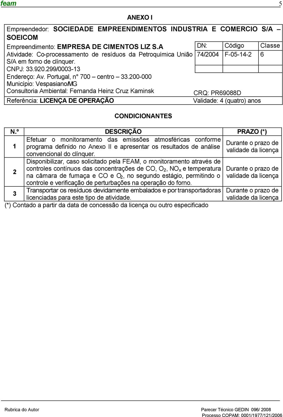 200-000 Município: Vespasiano/MG Consultoria Ambiental: Fernanda Heinz Cruz Kaminsk CRQ: PR69088D Referência: LICENÇA DE OPERAÇÃO Validade: 4 (quatro) anos CONDICIONANTES N.