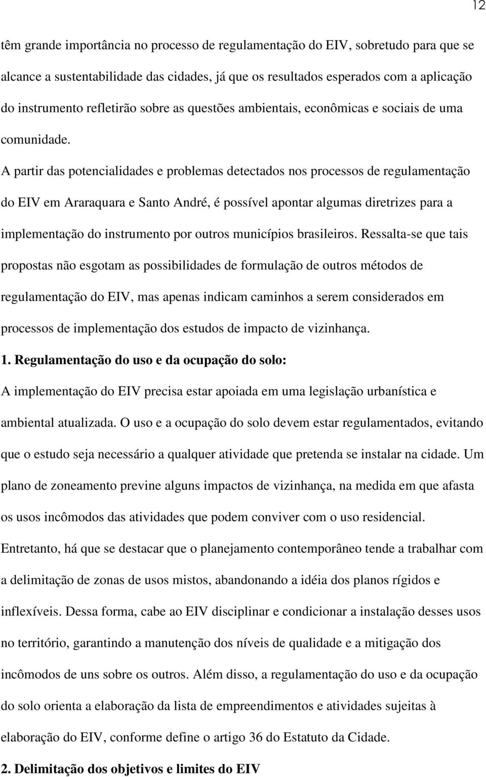 A partir das potencialidades e problemas detectados nos processos de regulamentação do EIV em Araraquara e Santo André, é possível apontar algumas diretrizes para a implementação do instrumento por