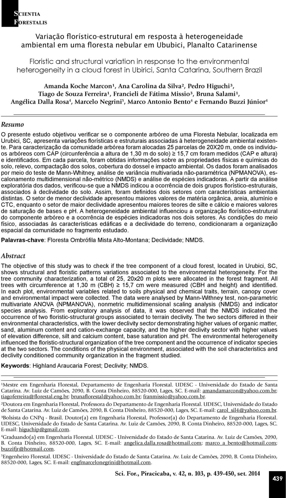 Fátima Missio³, Bruna Salami¹, Angélica Dalla Rosa 4, Marcelo Negrini 5, Marco Antonio Bento 4 e Fernando Buzzi Júnior 4 Resumo O presente estudo objetivou verificar se o componente arbóreo de uma