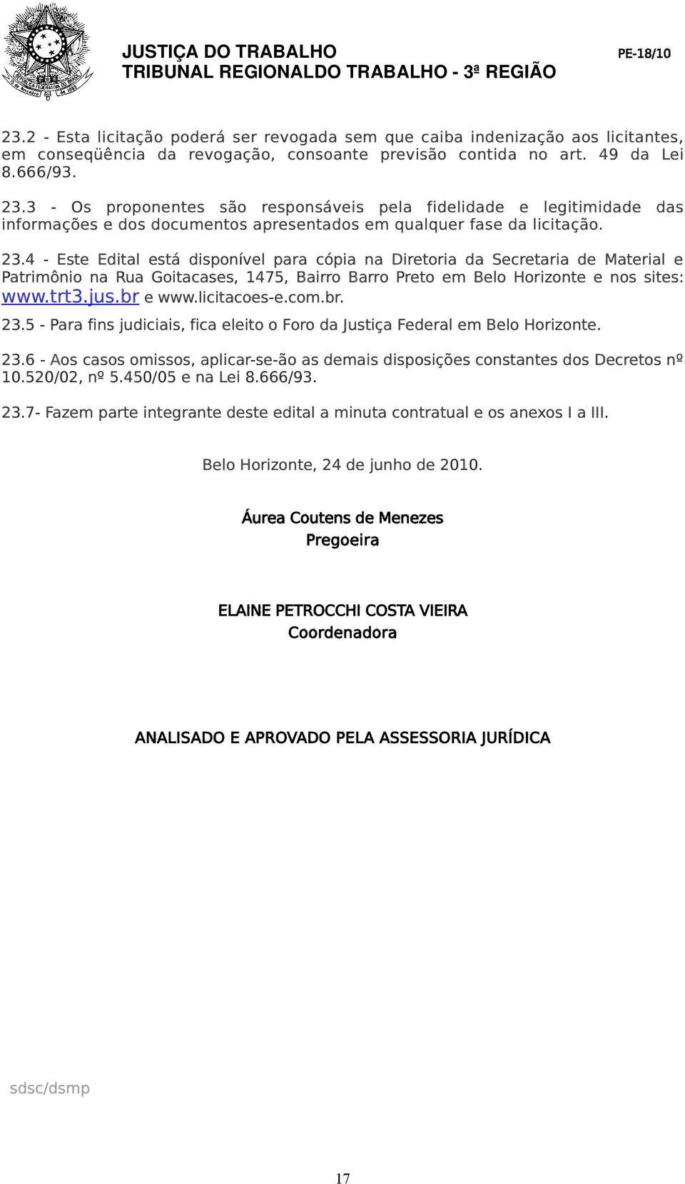 4 - Este Edital está disponível para cópia na Diretoria da Secretaria de Material e Patrimônio na Rua Goitacases, 1475, Bairro Barro Preto em Belo Horizonte e nos sites: www.trt3.jus.br e www.