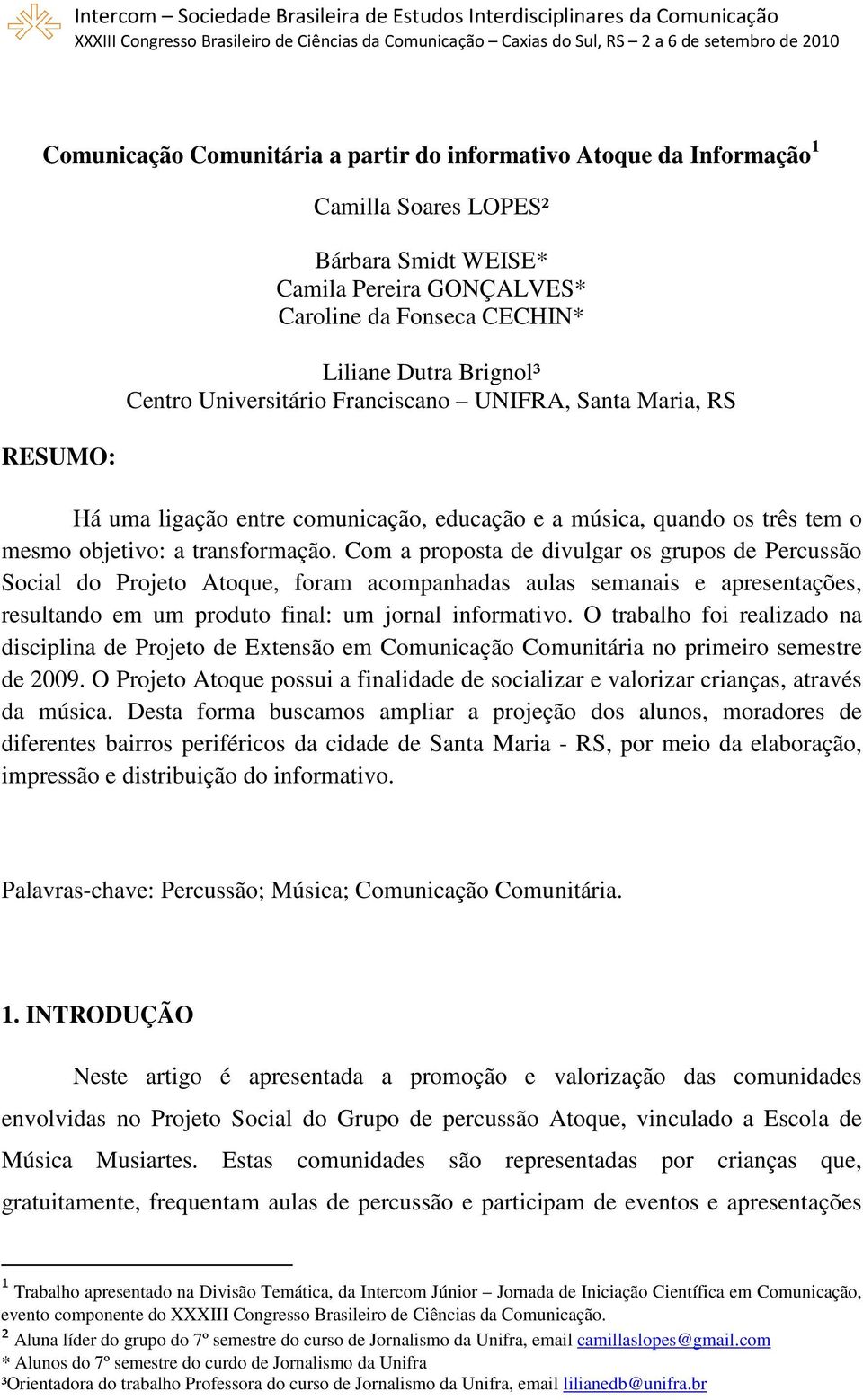 Com a proposta de divulgar os grupos de Percussão Social do Projeto Atoque, foram acompanhadas aulas semanais e apresentações, resultando em um produto final: um jornal informativo.