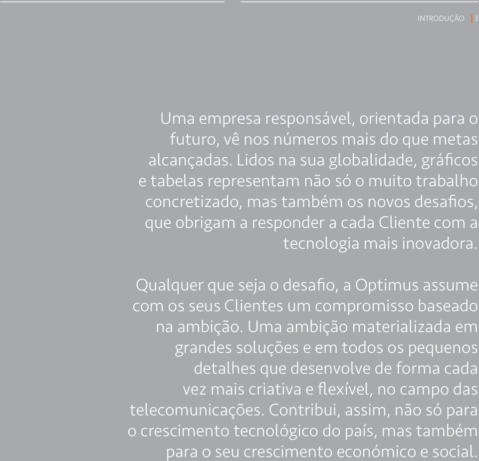 tecnologia mais inovadora. Qualquer que seja o desafio, a Optimus assume com os seus Clientes um compromisso baseado na ambição.