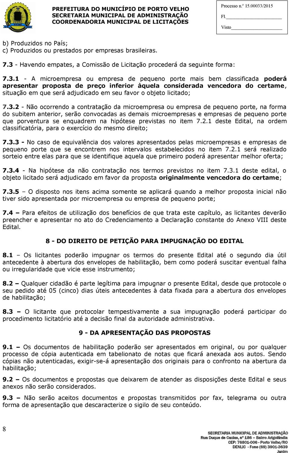 1 - A microempresa ou empresa de pequeno porte mais bem classificada poderá apresentar proposta de preço inferior àquela considerada vencedora do certame, situação em que será adjudicado em seu favor