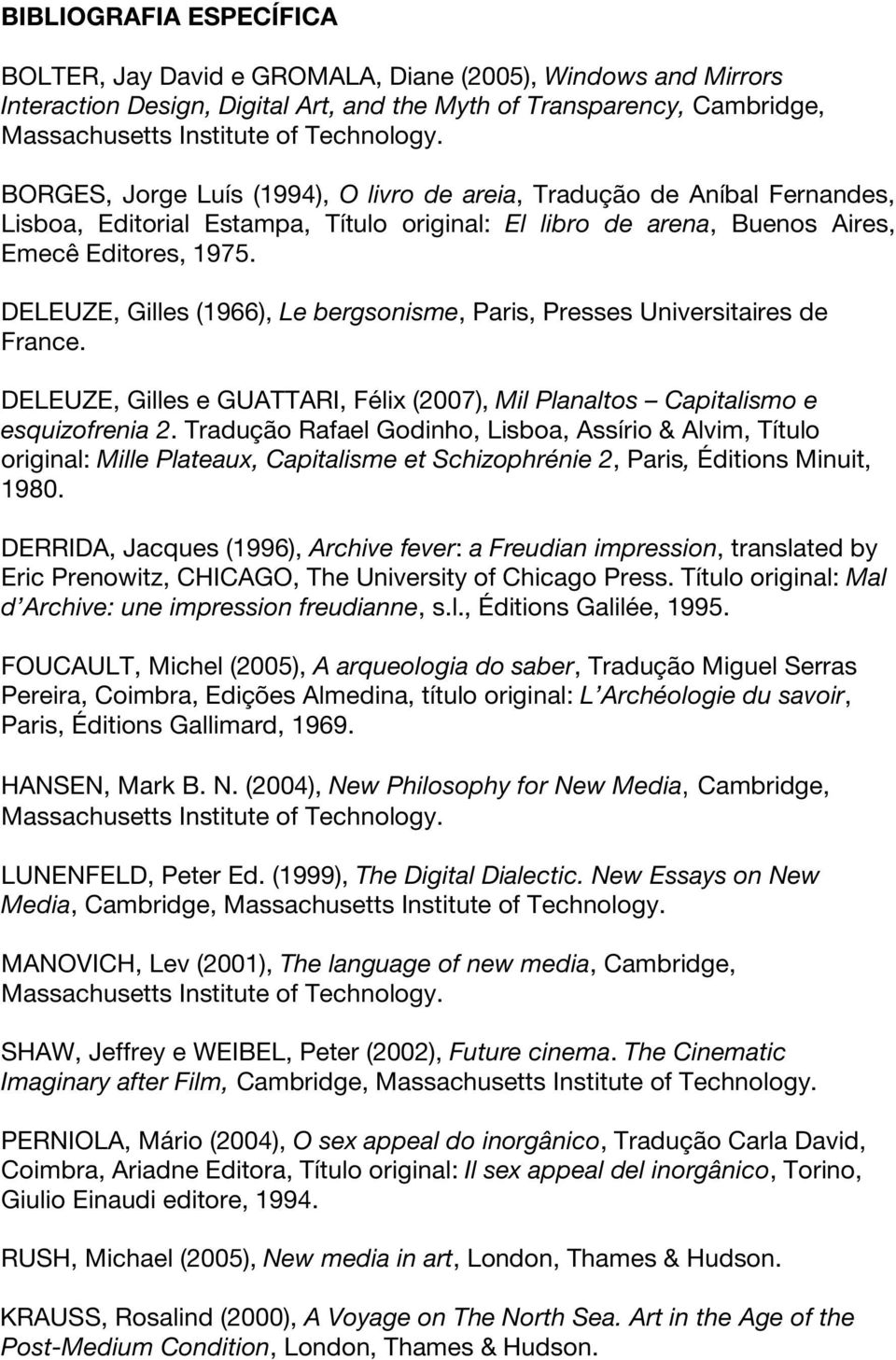 DELEUZE, Gilles (1966), Le bergsonisme, Paris, Presses Universitaires de France. DELEUZE, Gilles e GUATTARI, Félix (2007), Mil Planaltos Capitalismo e esquizofrenia 2.