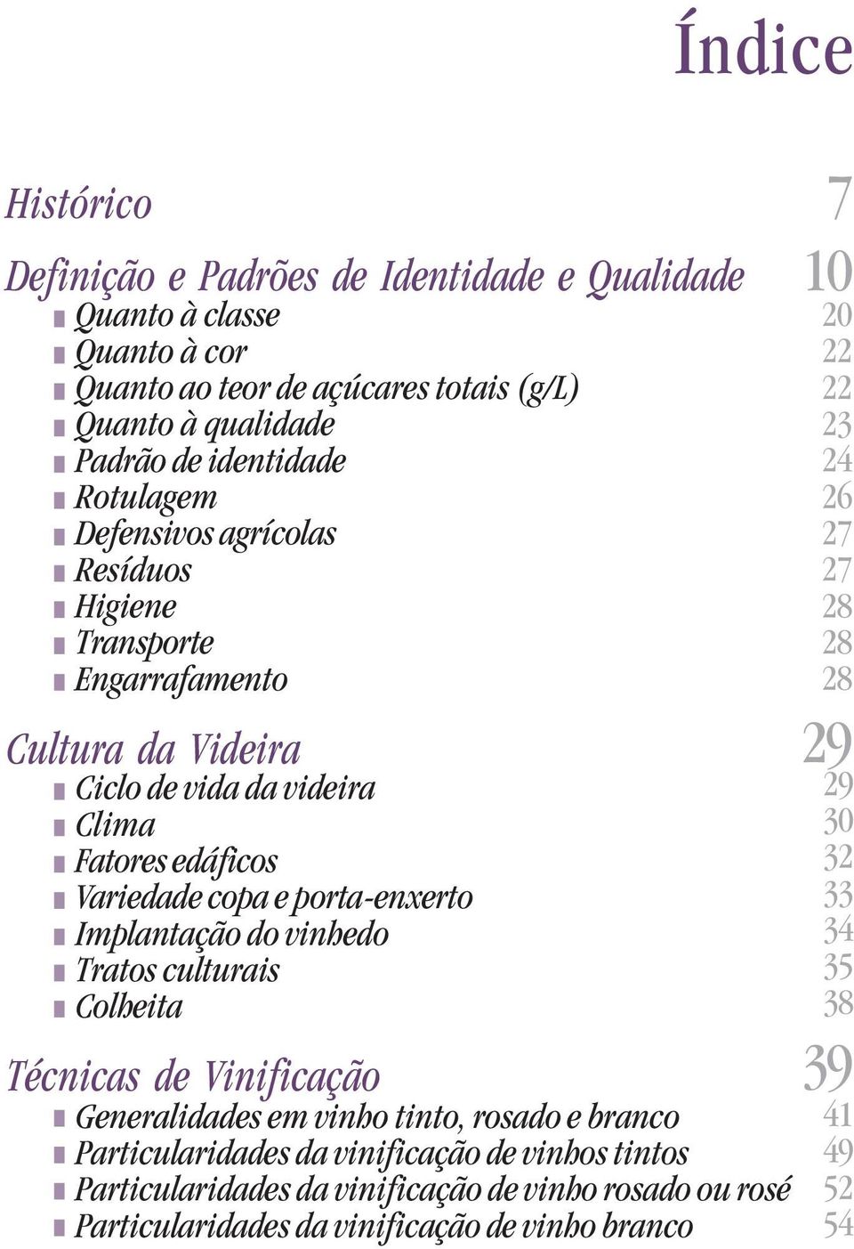 porta-enxerto Implantação do vinhedo Tratos culturais Colheita Técnicas de Vinificação Generalidades em vinho tinto, rosado e branco Particularidades da vinificação de