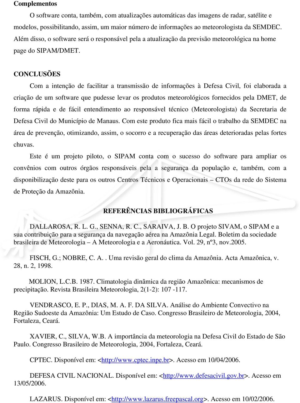 CONCLUSÕES Com a intenção de facilitar a transmissão de informações à Defesa Civil, foi elaborada a criação de um software que pudesse levar os produtos meteorológicos fornecidos pela DMET, de forma