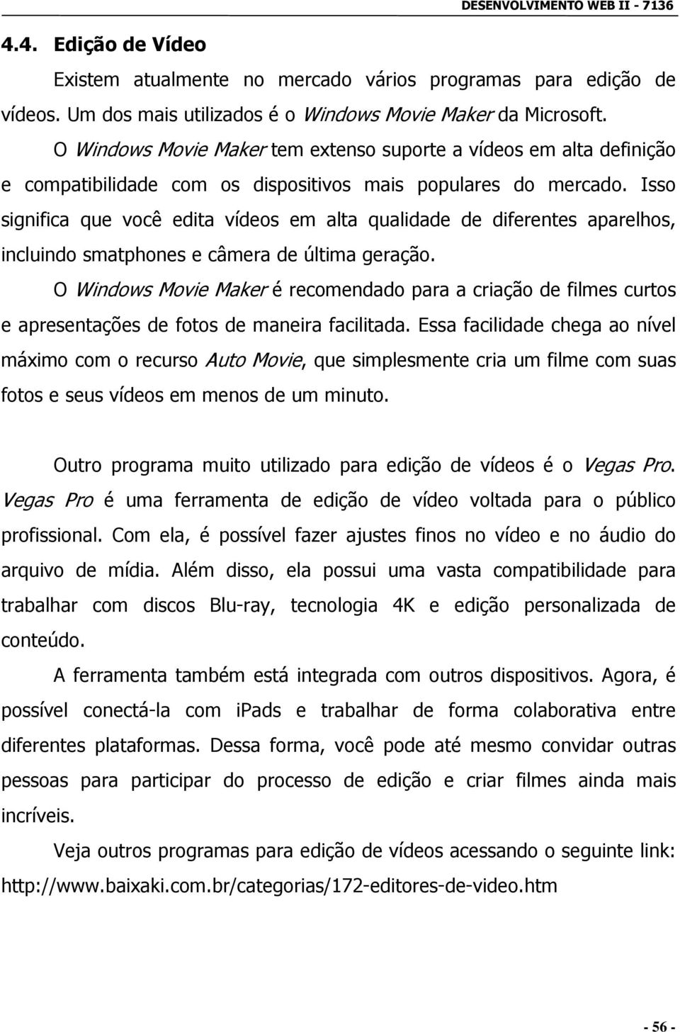 Isso significa que você edita vídeos em alta qualidade de diferentes aparelhos, incluindo smatphones e câmera de última geração.