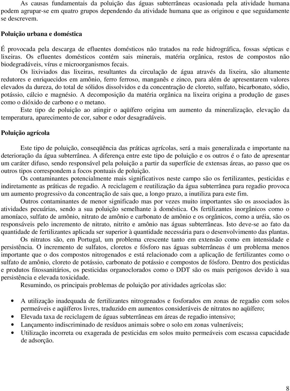 Os efluentes domésticos contém sais minerais, matéria orgânica, restos de compostos não biodegradáveis, vírus e microorganismos fecais.