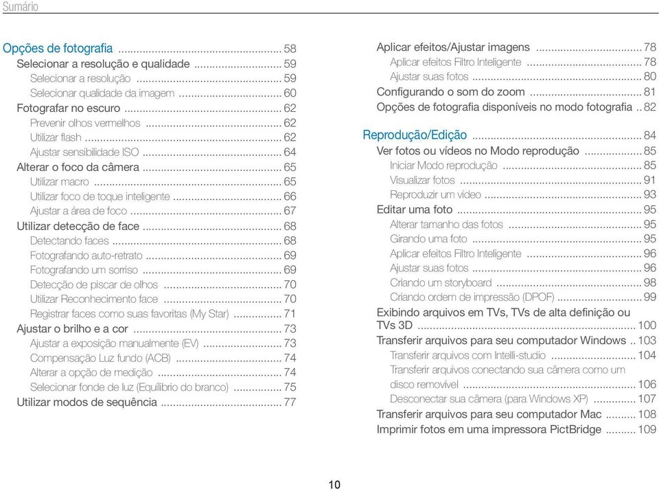 .. 67 Utilizar detecção de face... 68 Detectando faces... 68 Fotografando auto-retrato... 69 Fotografando um sorriso... 69 Detecção de piscar de olhos... 70 Utilizar Reconhecimento face.