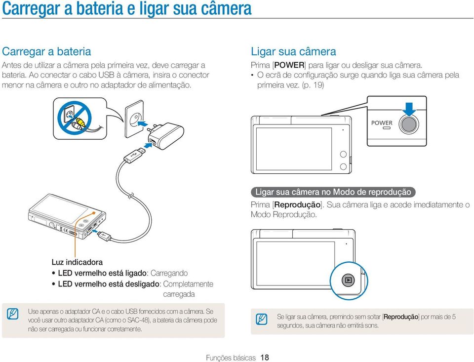 O ecrã de configuração surge quando liga sua câmera pela primeira vez. (p. 19) Ligar sua câmera no Modo de reprodução Prima [Reprodução]. Sua câmera liga e acede imediatamente o Modo Reprodução.