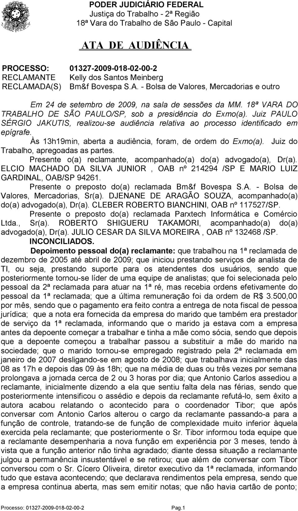 Às 13h19min, aberta a audiência, foram, de ordem do Exmo(a). Juiz do Trabalho, apregoadas as partes. Presente o(a) reclamante, acompanhado(a) do(a) advogado(a), Dr(a).