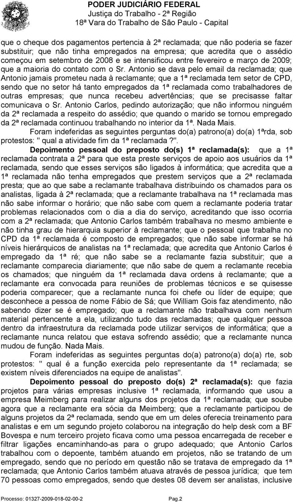 Antonio se dava pelo email da reclamada; que Antonio jamais prometeu nada à reclamante; que a 1ª reclamada tem setor de CPD, sendo que no setor há tanto empregados da 1ª reclamada como trabalhadores