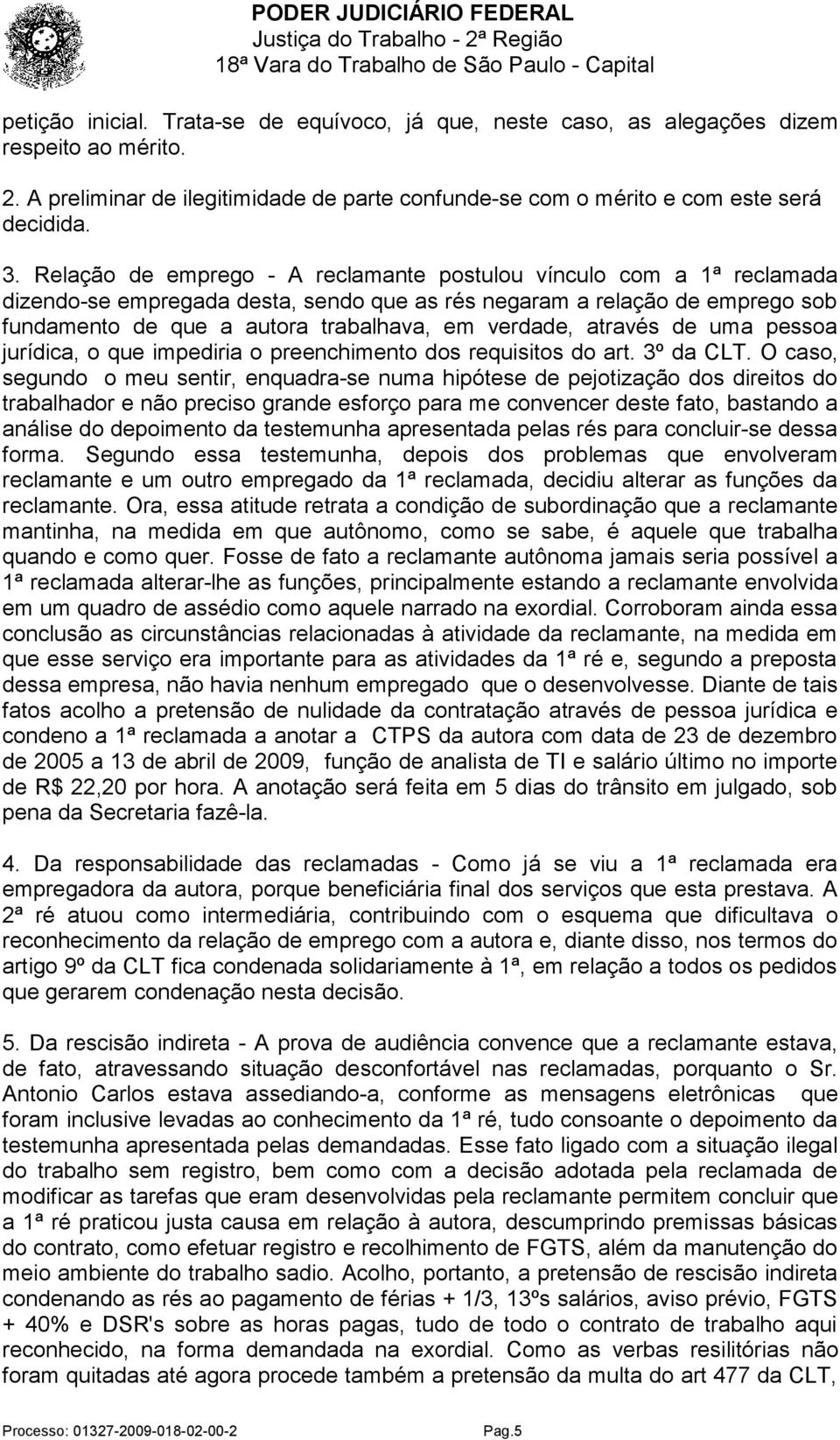 através de uma pessoa jurídica, o que impediria o preenchimento dos requisitos do art. 3º da CLT.