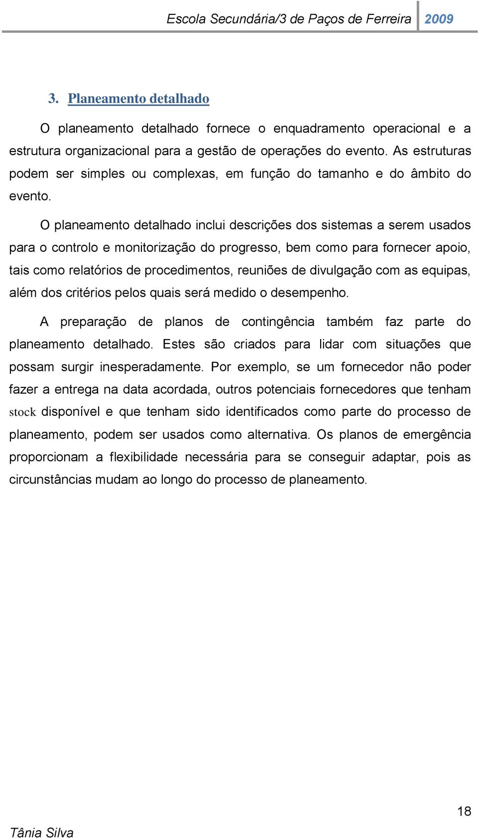 O planeamento detalhado inclui descrições dos sistemas a serem usados para o controlo e monitorização do progresso, bem como para fornecer apoio, tais como relatórios de procedimentos, reuniões de