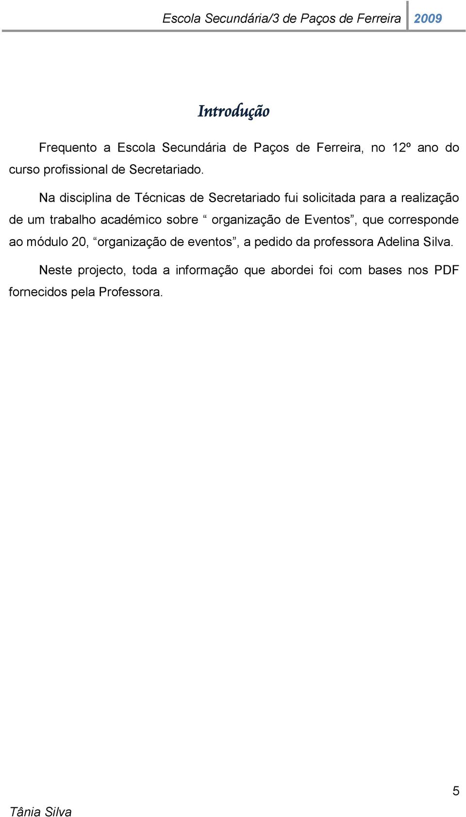 Na disciplina de Técnicas de Secretariado fui solicitada para a realização de um trabalho académico sobre