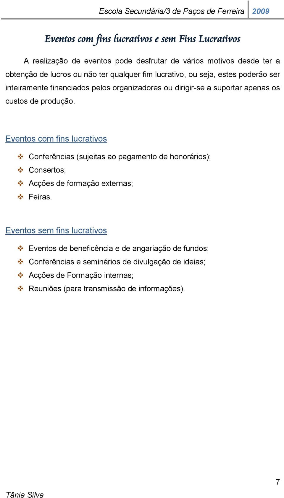 Eventos com fins lucrativos Conferências (sujeitas ao pagamento de honorários); Consertos; Acções de formação externas; Feiras.