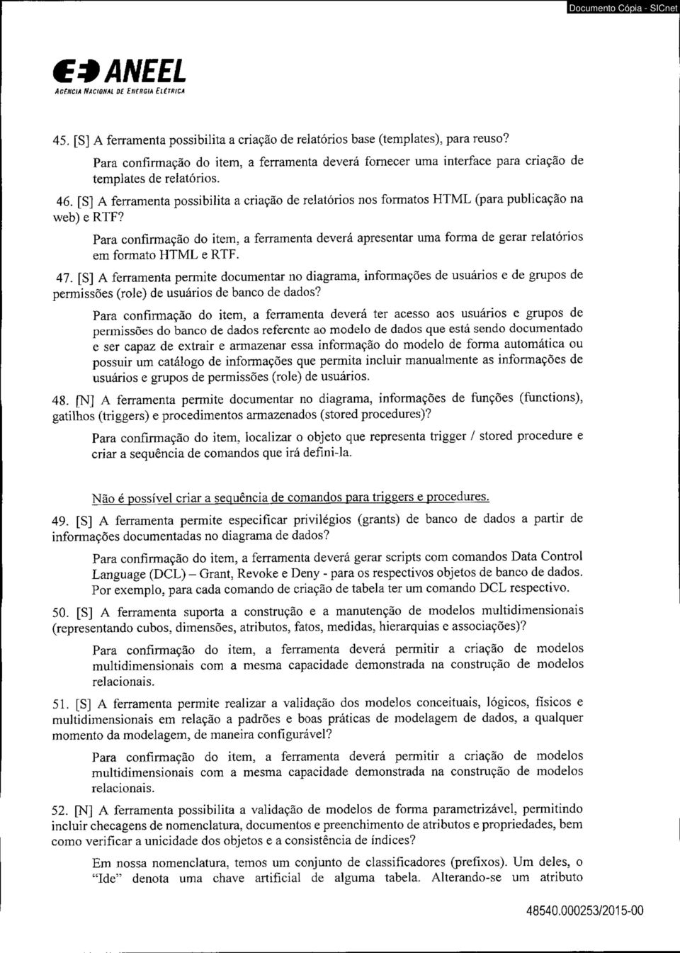 [S] A ferramenta possibilita a criação de relatórios nos formatos HTM L (para publicação na web) e RTF?