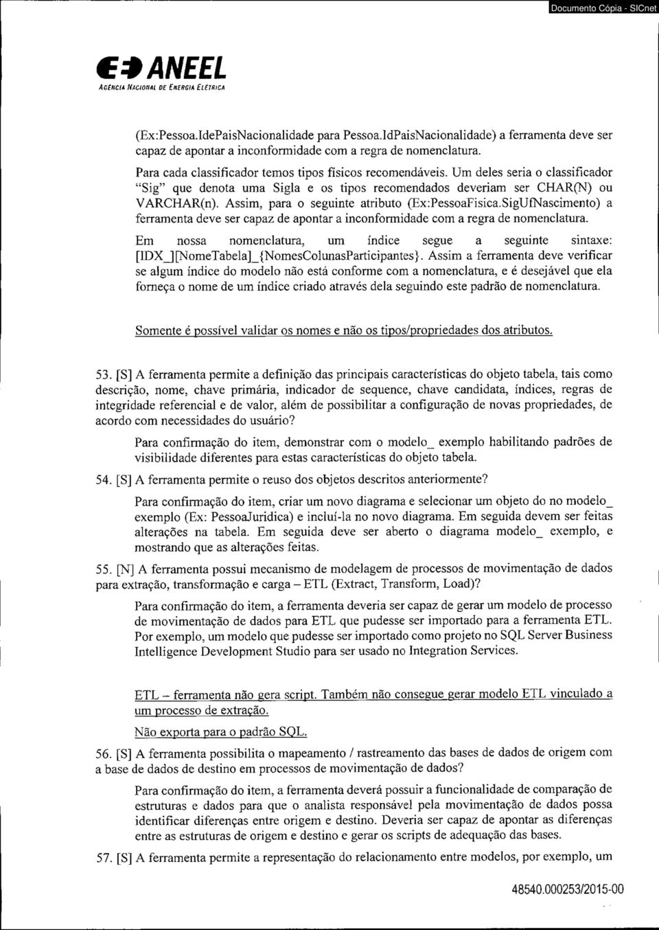 Um deles seria o classificador Sig que denota uma Sigla e os tipos recomendados deveriam ser CHAR(N) ou VARCHAR(n). Assim, para o seguinte atributo (Ex:PessoaFisica.