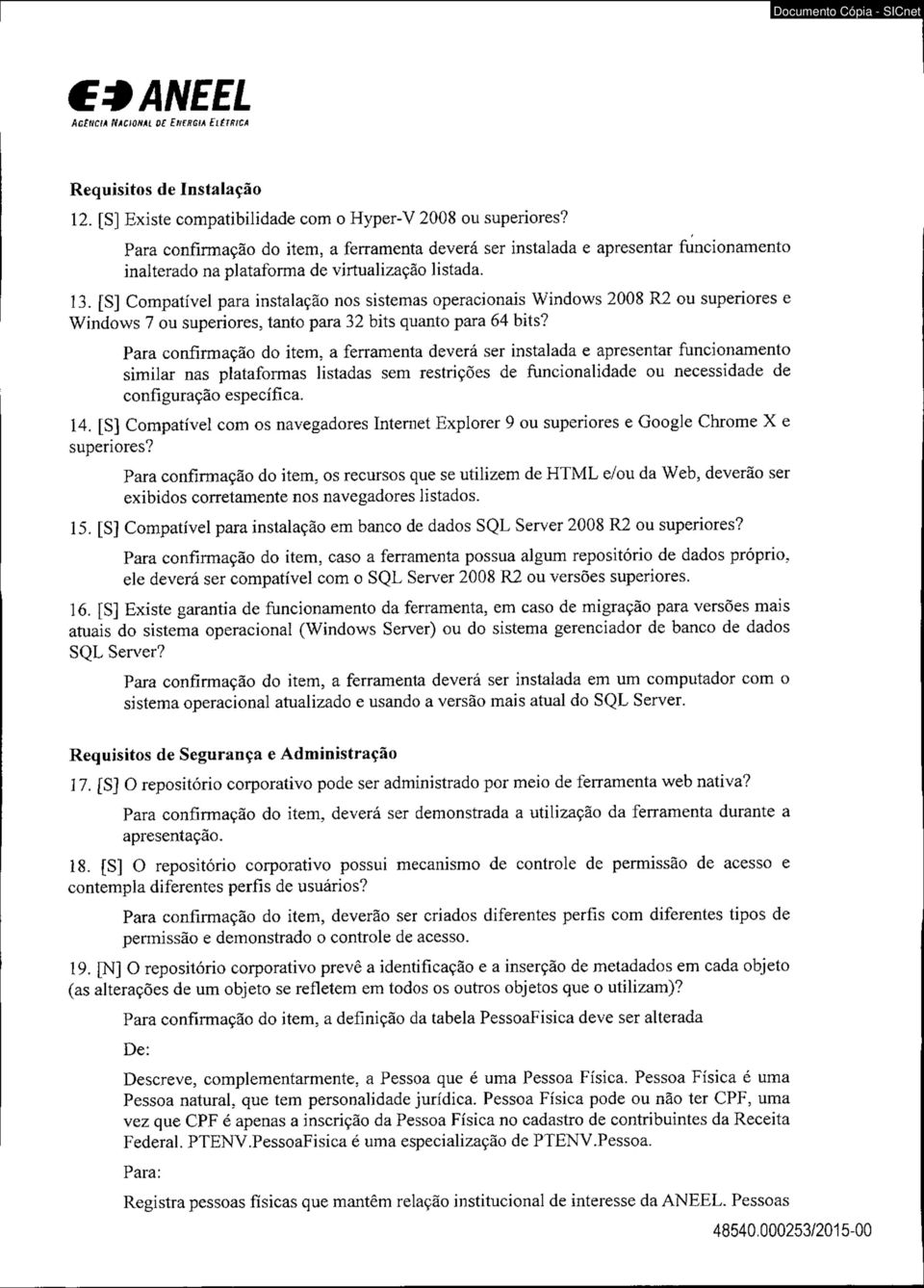 [S] Compatível para instalação nos sistemas operacionais Windows 2008 R2 ou superiores e W indows 7 ou superiores, tanto para 32 bits quanto para 64 bits?