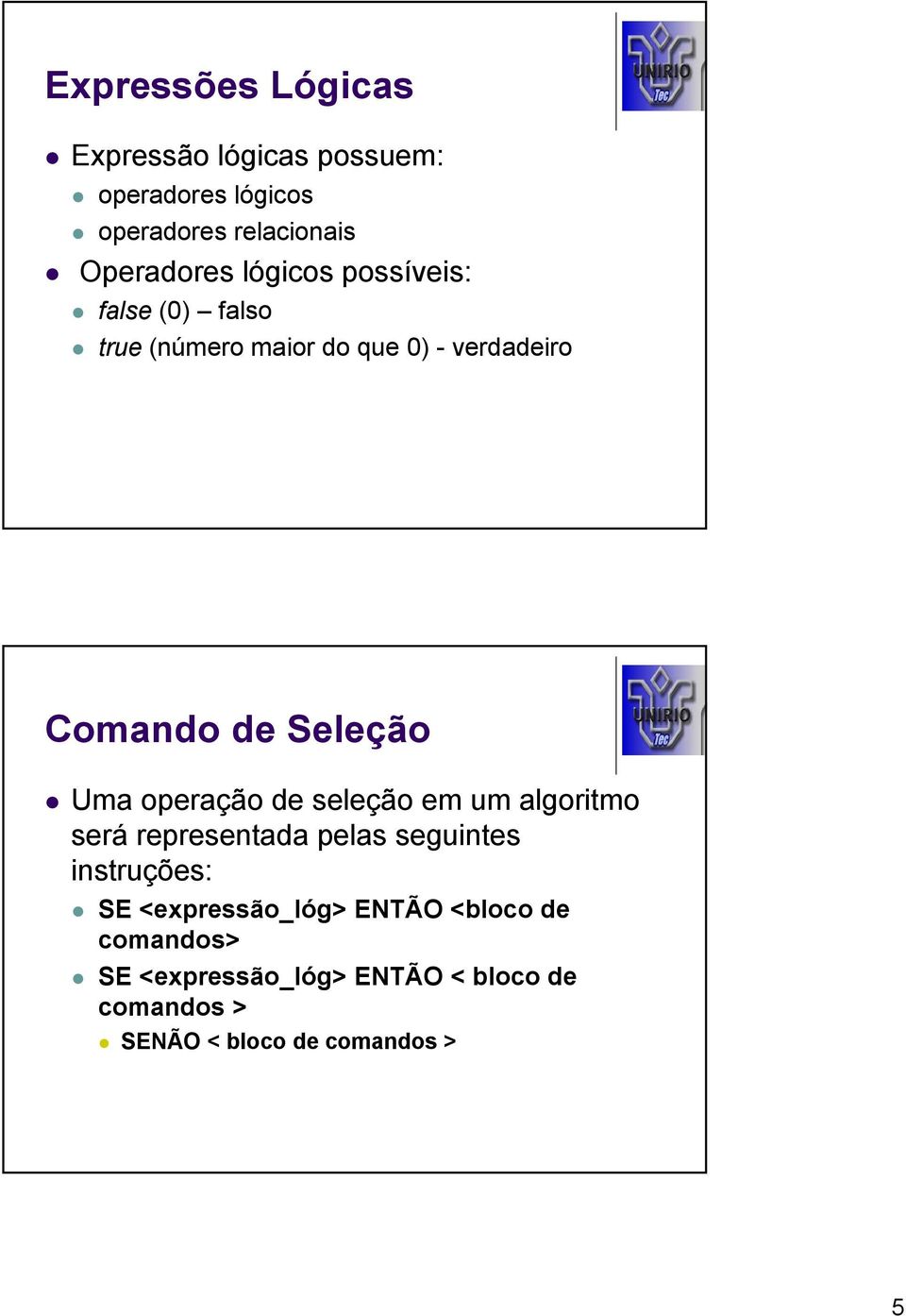 operação de seleção em um algoritmo será representada pelas seguintes instruções: SE <expressão_lóg>