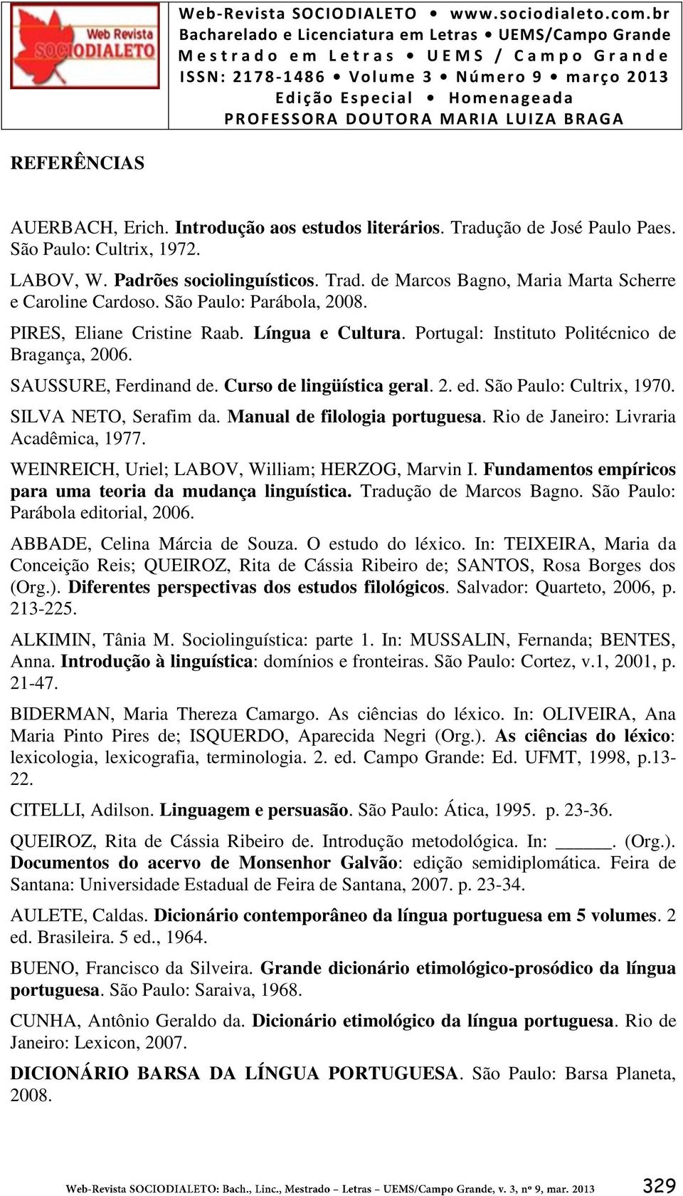 São Paulo: Cultrix, 1970. SILVA NETO, Serafim da. Manual de filologia portuguesa. Rio de Janeiro: Livraria Acadêmica, 1977. WEINREICH, Uriel; LABOV, William; HERZOG, Marvin I.