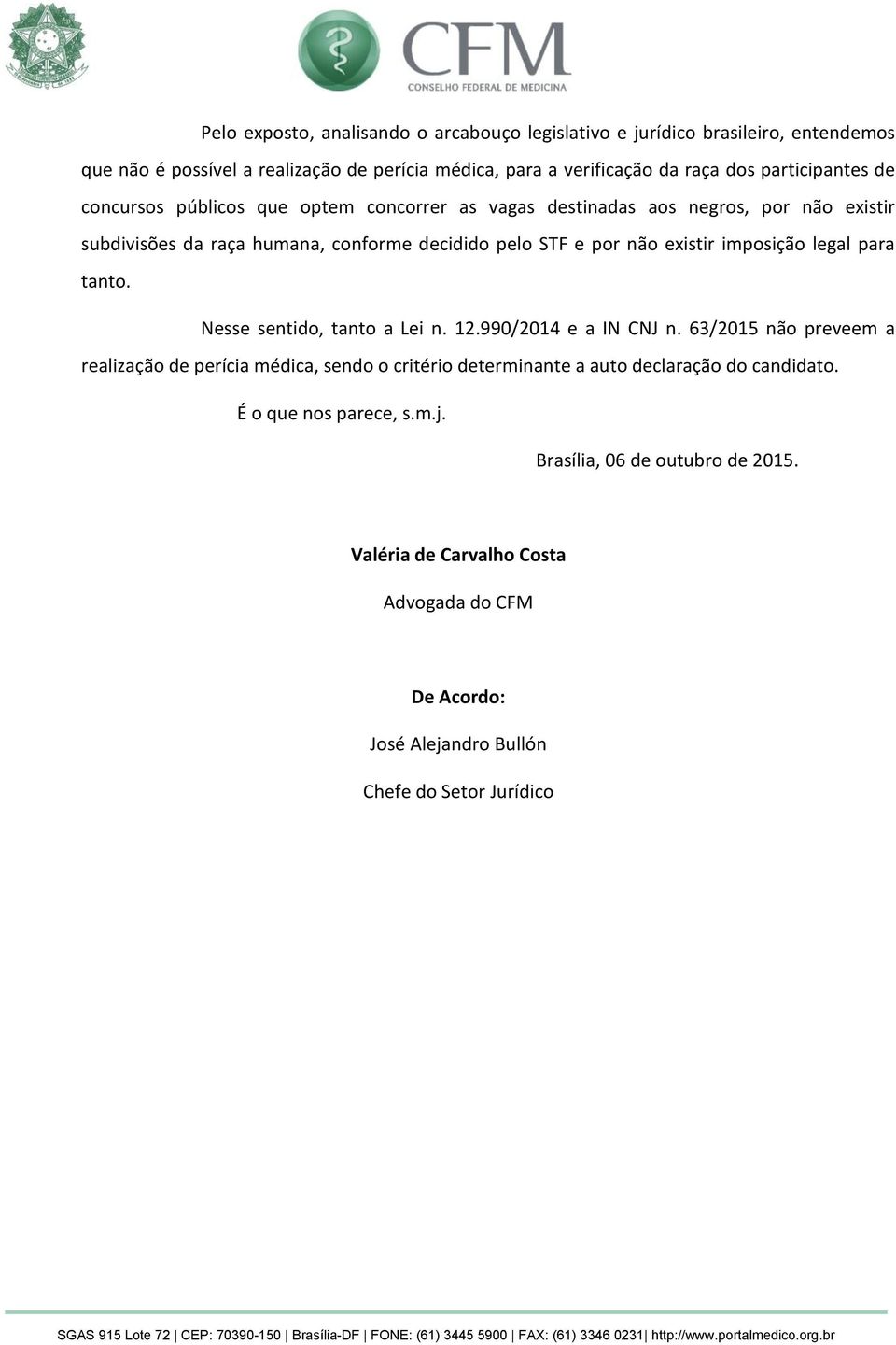 existir imposição legal para tanto. Nesse sentido, tanto a Lei n. 12.990/2014 e a IN CNJ n.