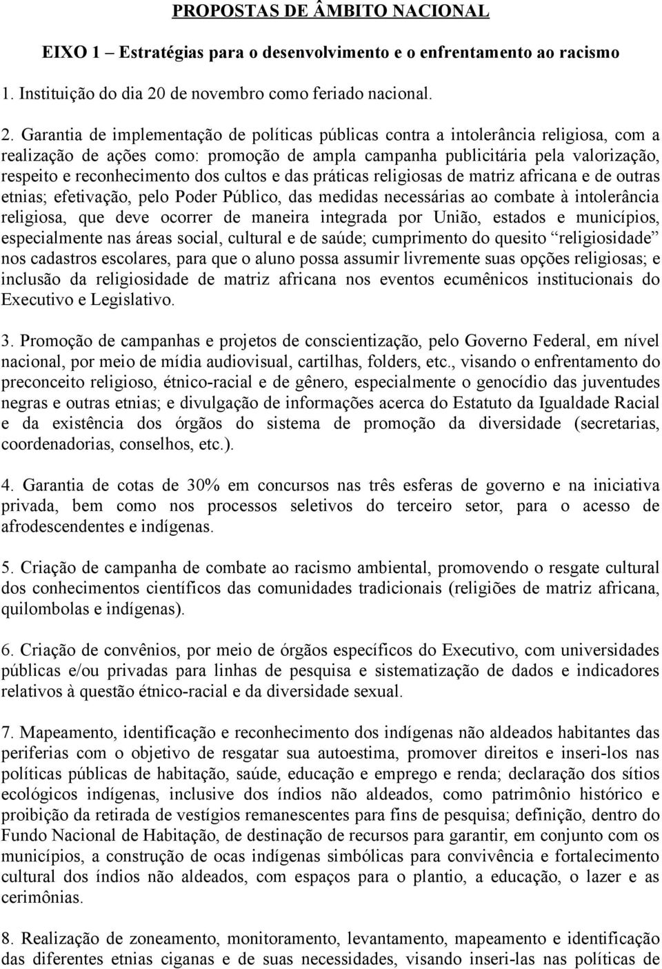 Garantia de implementação de políticas públicas contra a intolerância religiosa, com a realização de ações como: promoção de ampla campanha publicitária pela valorização, respeito e reconhecimento