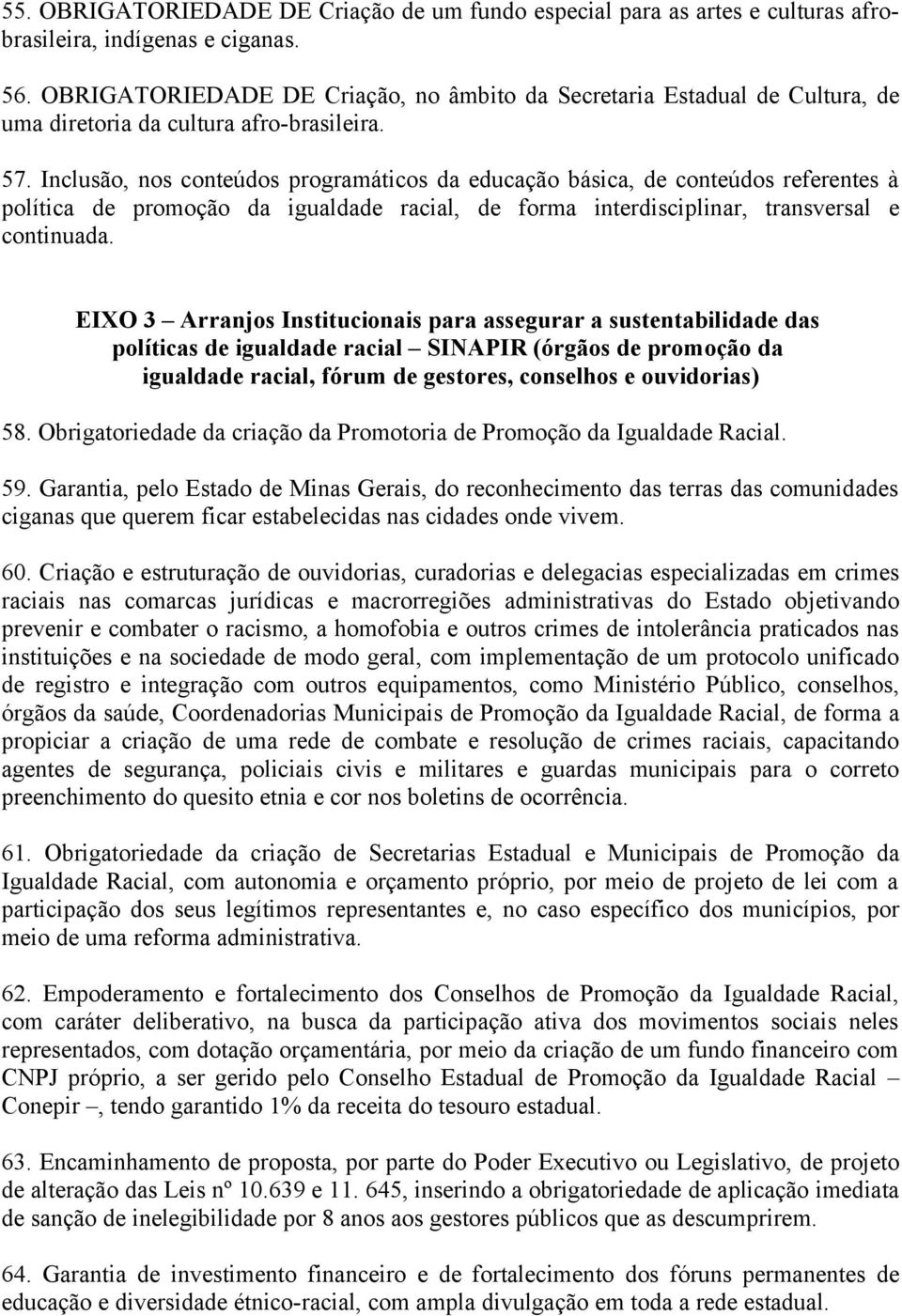 Inclusão, nos conteúdos programáticos da educação básica, de conteúdos referentes à política de promoção da igualdade racial, de forma interdisciplinar, transversal e continuada.