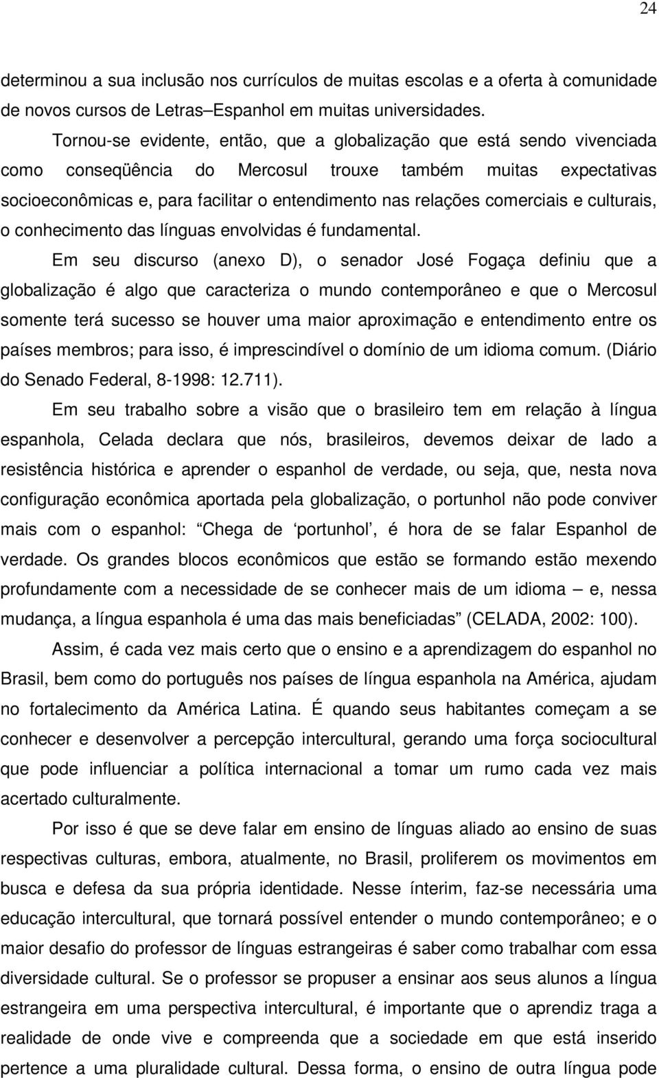 comerciais e culturais, o conhecimento das línguas envolvidas é fundamental.