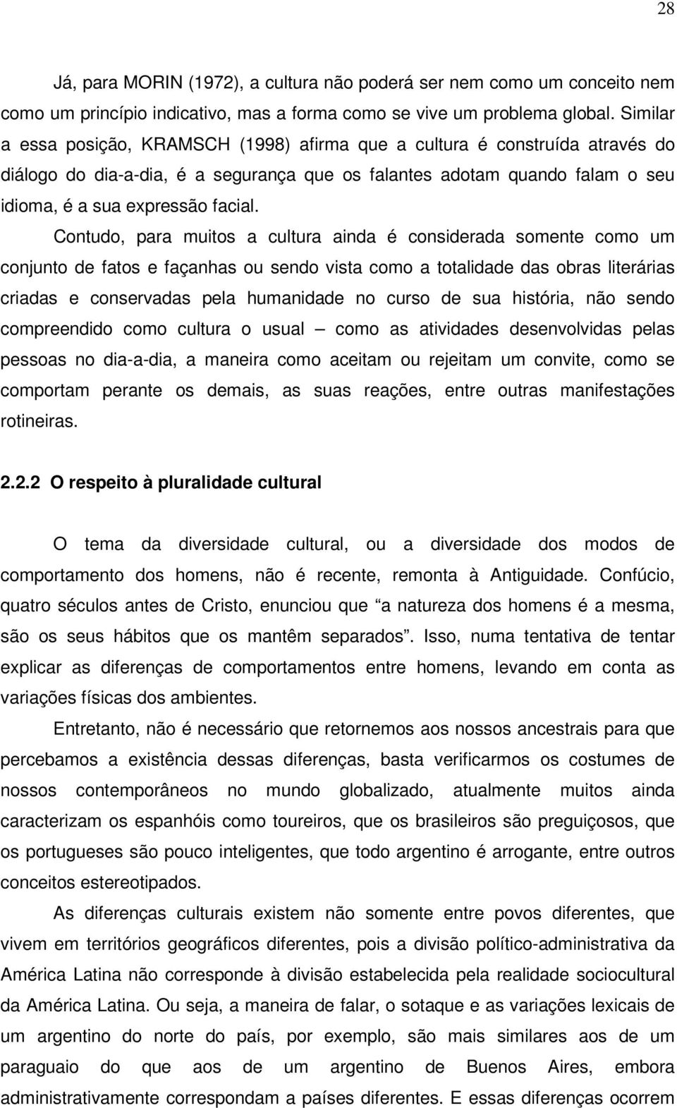 Contudo, para muitos a cultura ainda é considerada somente como um conjunto de fatos e façanhas ou sendo vista como a totalidade das obras literárias criadas e conservadas pela humanidade no curso de