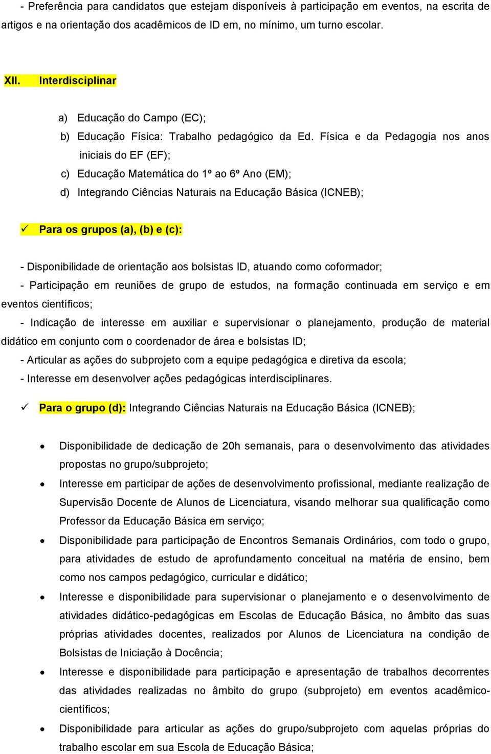 Física e da Pedagogia nos anos iniciais do EF (EF); c) Educação Matemática do 1º ao 6º Ano (EM); d) Integrando Ciências Naturais na Educação Básica (ICNEB); Para os grupos (a), (b) e (c): -