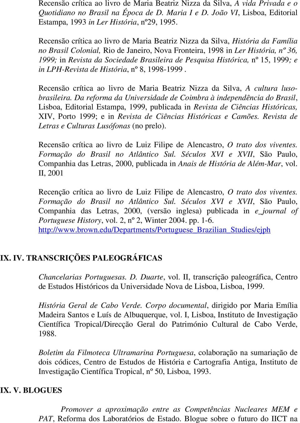 Brasileira de Pesquisa Histórica, nº 15, 1999; e in LPH-Revista de História, nº 8, 1998-1999. Recensão crítica ao livro de Maria Beatriz Nizza da Silva, A cultura lusobrasileira.