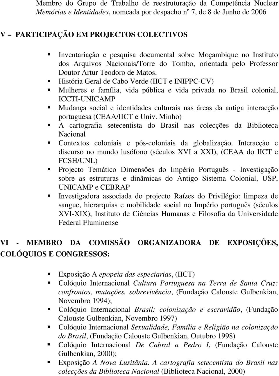 História Geral de Cabo Verde (IICT e INIPPC-CV) Mulheres e família, vida pública e vida privada no Brasil colonial, ICCTI-UNICAMP Mudança social e identidades culturais nas áreas da antiga interacção