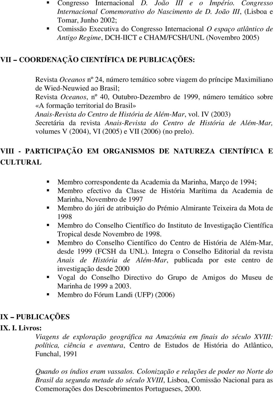 PUBLICAÇÕES: Revista Oceanos nº 24, número temático sobre viagem do príncipe Maximiliano de Wied-Neuwied ao Brasil; Revista Oceanos, nº 40, Outubro-Dezembro de 1999, número temático sobre «A formação