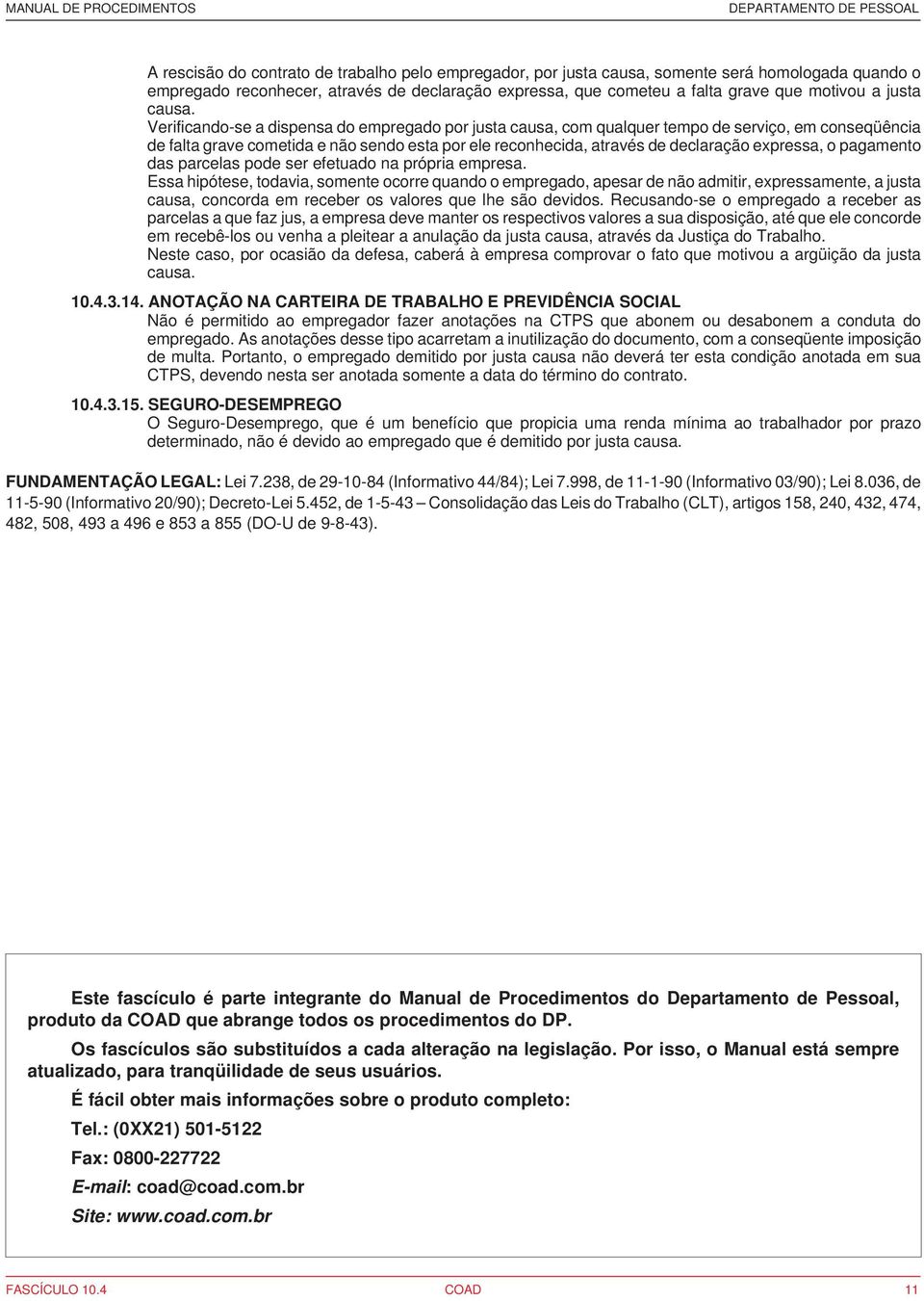 Verificando-se a dispensa do empregado por justa causa, com qualquer tempo de serviço, em conseqüência de falta grave cometida e não sendo esta por ele reconhecida, através de declaração expressa, o