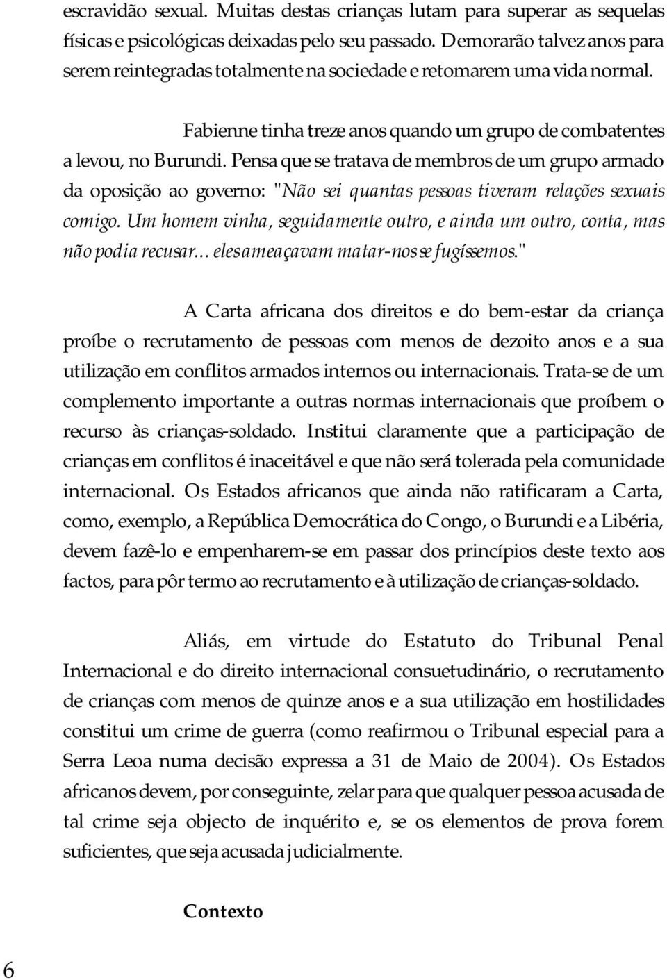 Pensa que se tratava de membros de um grupo armado da oposição ao governo: "Não sei quantas pessoas tiveram relações sexuais comigo.