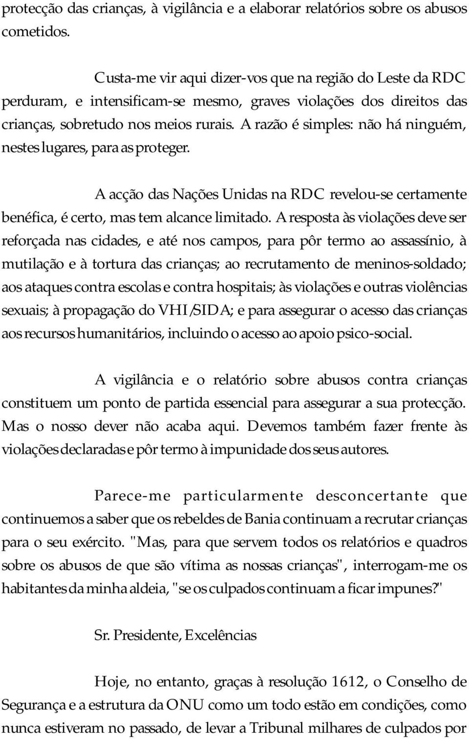 A razão é simples: não há ninguém, nestes lugares, para as proteger. A acção das Nações Unidas na RDC revelou-se certamente benéfica, é certo, mas tem alcance limitado.