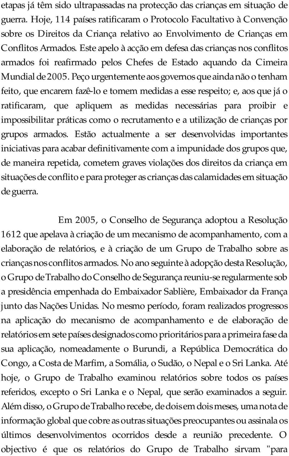 Este apelo à acção em defesa das crianças nos conflitos armados foi reafirmado pelos Chefes de Estado aquando da Cimeira Mundial de 2005.