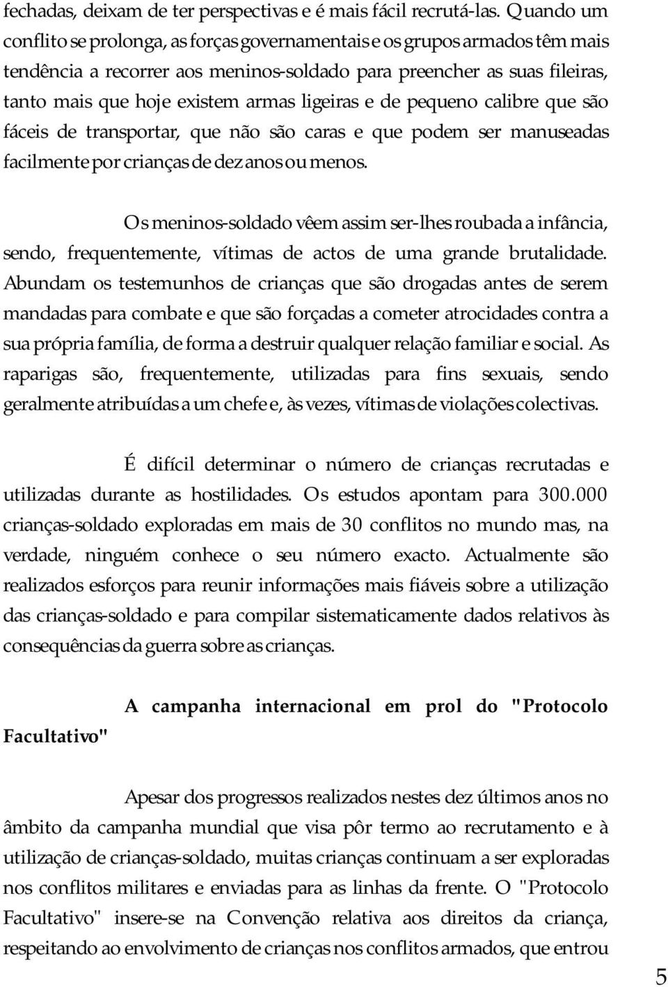 ligeiras e de pequeno calibre que são fáceis de transportar, que não são caras e que podem ser manuseadas facilmente por crianças de dez anos ou menos.