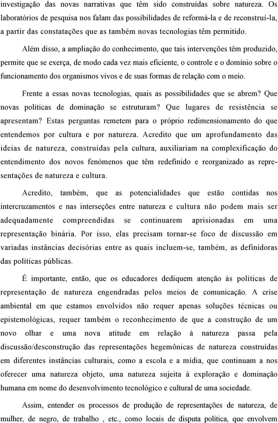 Além disso, a ampliação do conhecimento, que tais intervenções têm produzido, permite que se exerça, de modo cada vez mais eficiente, o controle e o domínio sobre o funcionamento dos organismos vivos