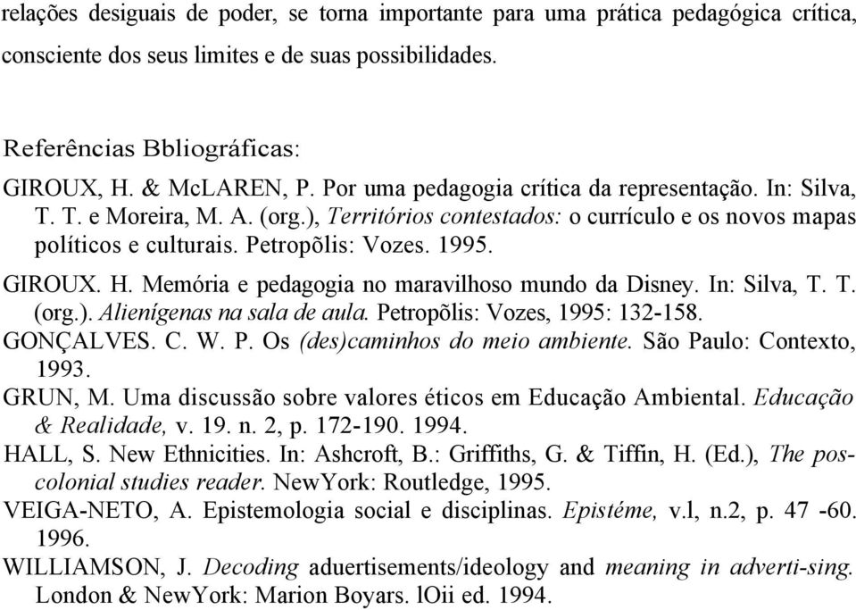 Memória e pedagogia no maravilhoso mundo da Disney. In: Silva, T. T. (org.). Alienígenas na sala de aula. Petropõlis: Vozes, 1995: 132-158. GONÇALVES. C. W. P. Os (des)caminhos do meio ambiente.