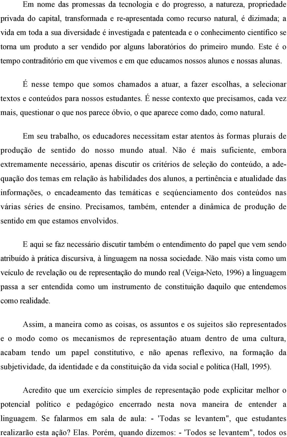 Este é o tempo contraditório em que vivemos e em que educamos nossos alunos e nossas alunas.