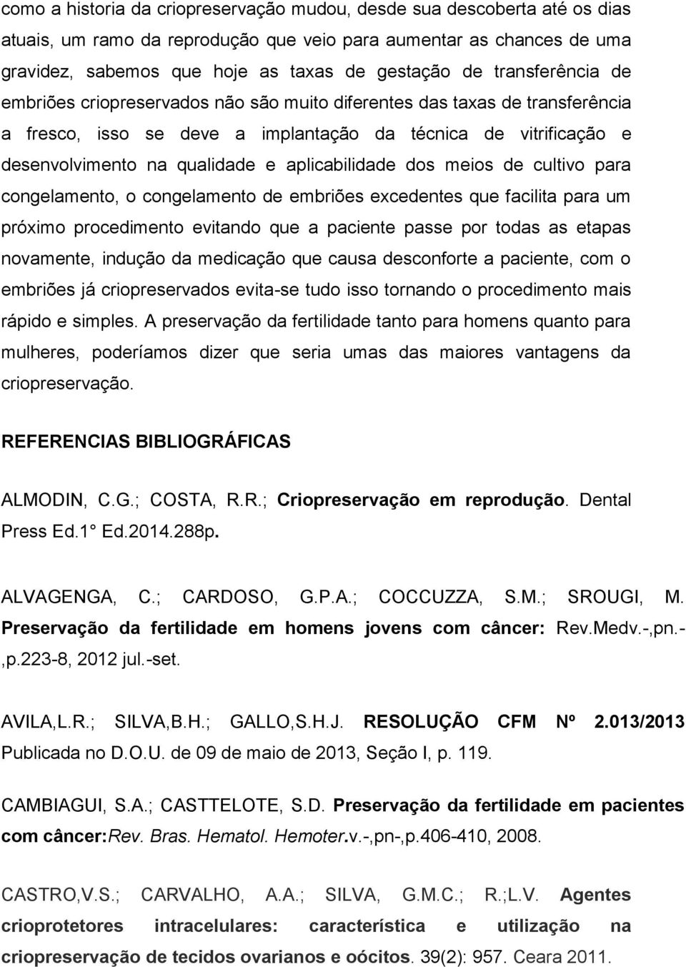 aplicabilidade dos meios de cultivo para congelamento, o congelamento de embriões excedentes que facilita para um próximo procedimento evitando que a paciente passe por todas as etapas novamente,