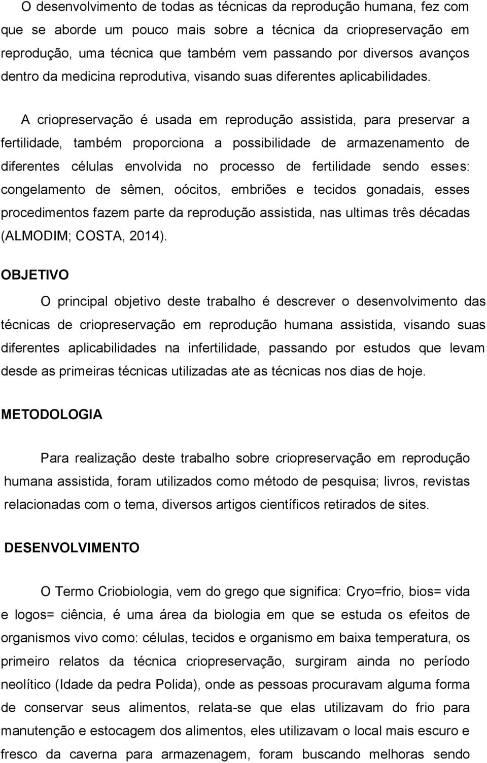 A criopreservação é usada em reprodução assistida, para preservar a fertilidade, também proporciona a possibilidade de armazenamento de diferentes células envolvida no processo de fertilidade sendo