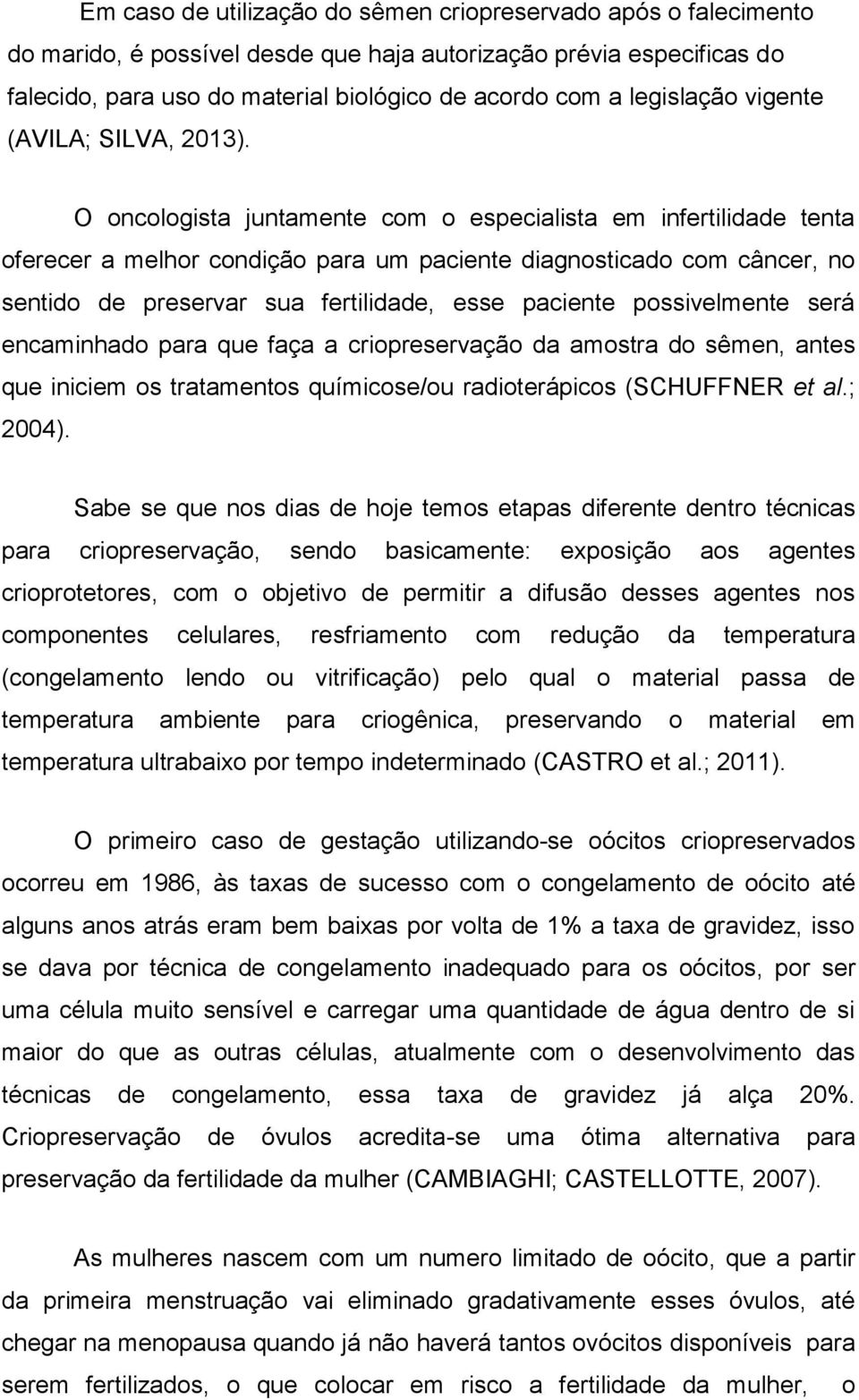 O oncologista juntamente com o especialista em infertilidade tenta oferecer a melhor condição para um paciente diagnosticado com câncer, no sentido de preservar sua fertilidade, esse paciente