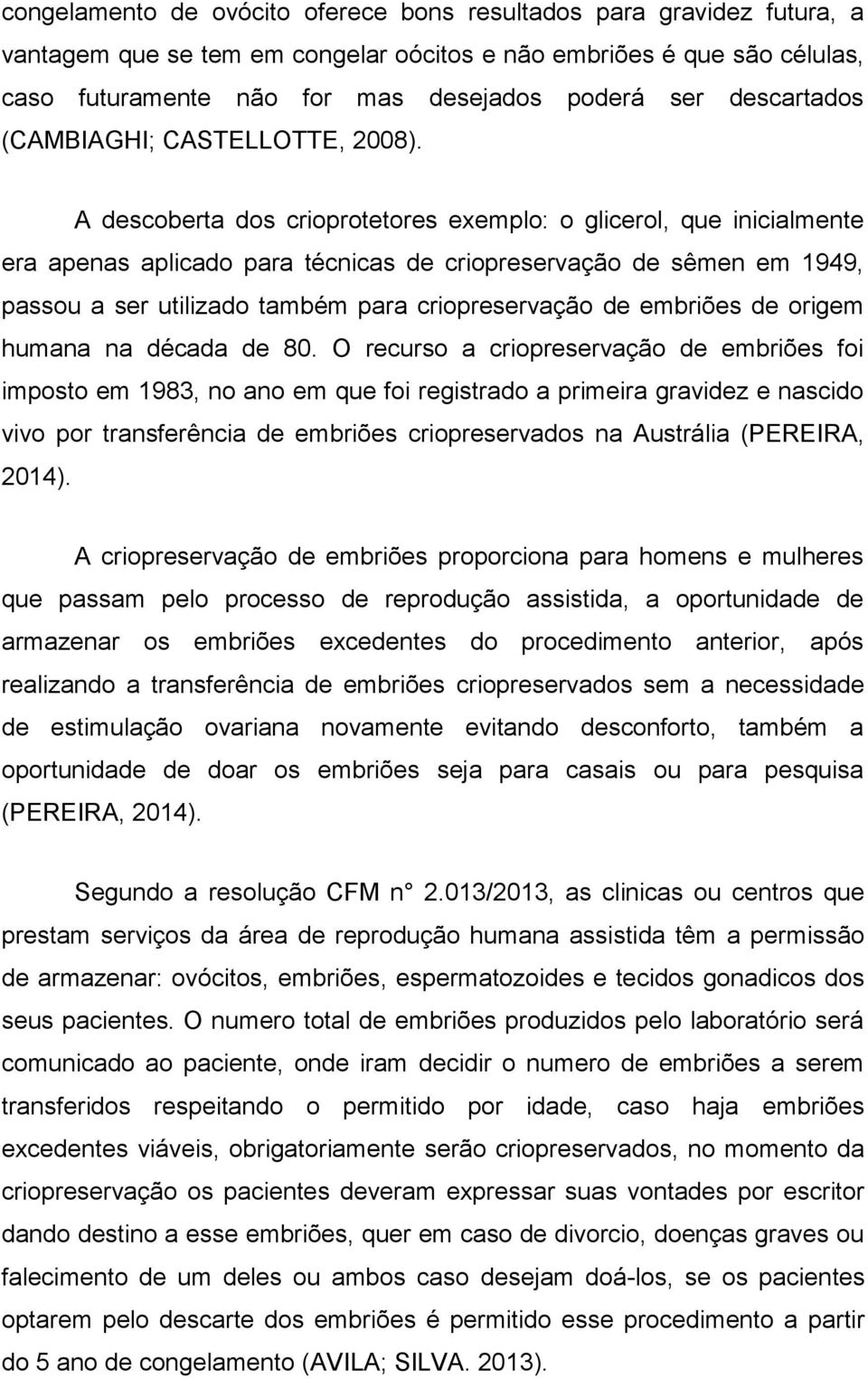 A descoberta dos crioprotetores exemplo: o glicerol, que inicialmente era apenas aplicado para técnicas de criopreservação de sêmen em 1949, passou a ser utilizado também para criopreservação de