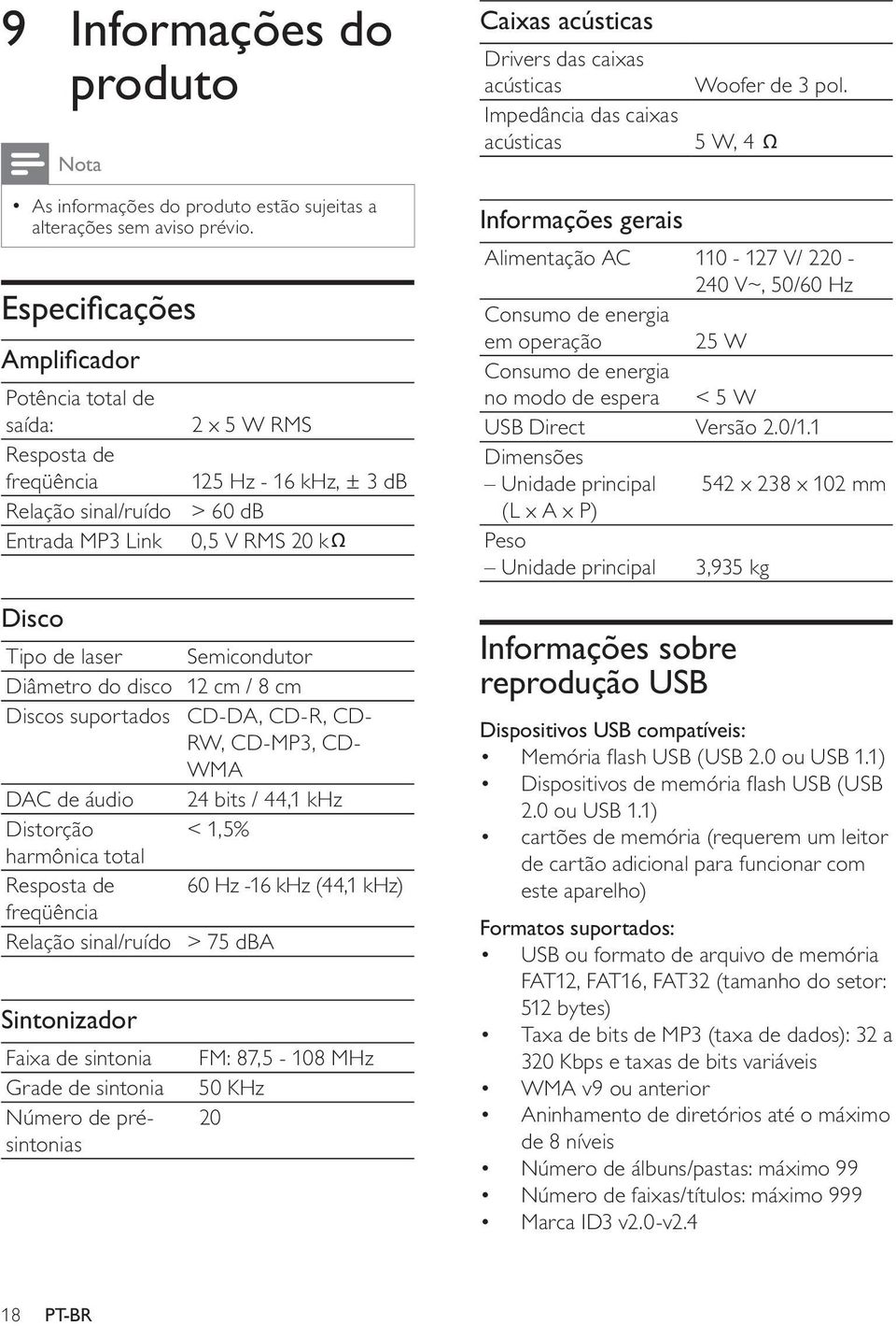 Semicondutor Diâmetro do disco 12 cm / 8 cm Discos suportados CD-DA, CD-R, CD- RW, CD-MP3, CD- WMA DAC de áudio 24 bits / 44,1 khz Distorção < 1,5% harmônica total Resposta de 60 Hz -16 khz (44,1