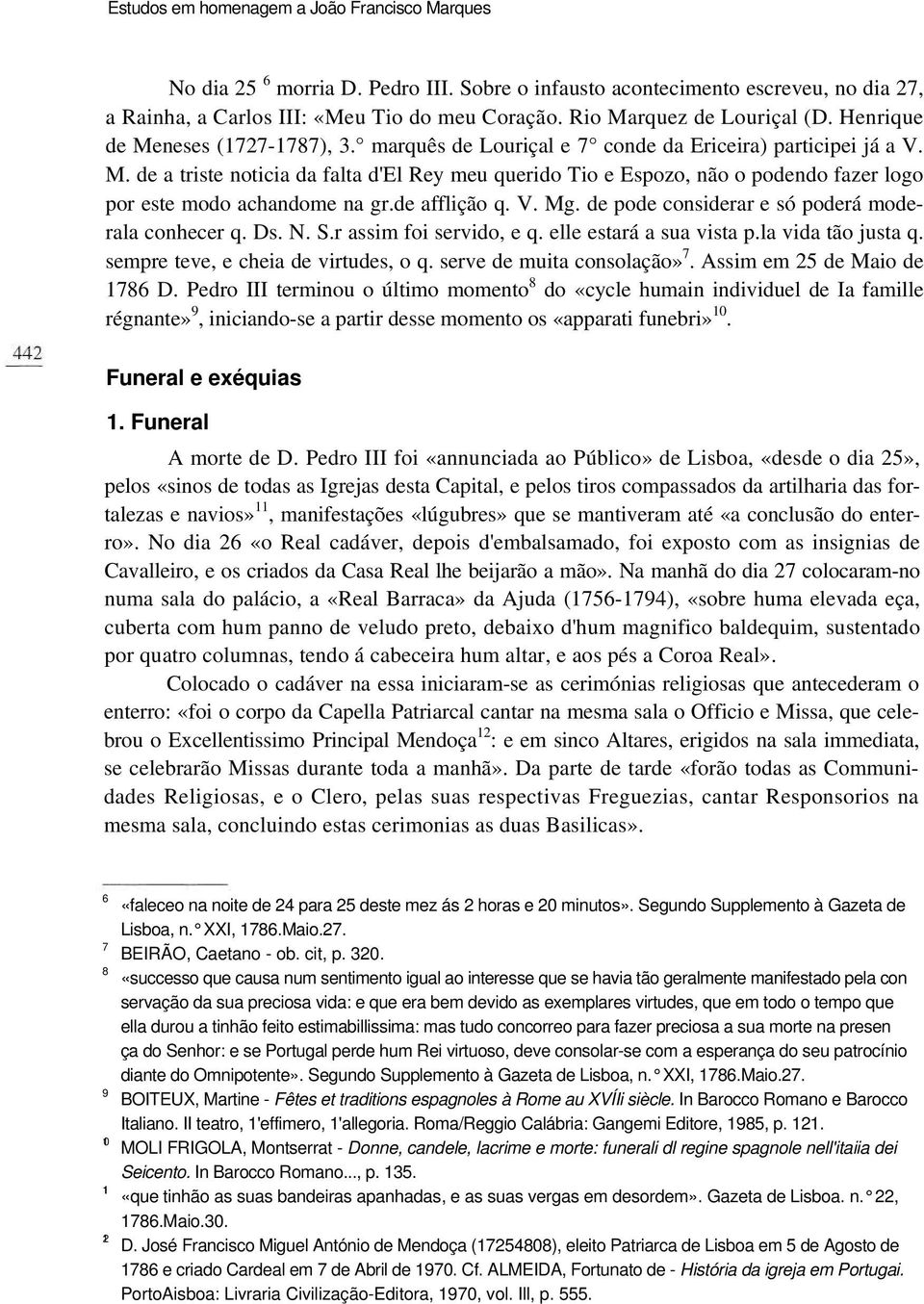 de afflição q. V. Mg. de pode considerar e só poderá moderala conhecer q. Ds. N. S.r assim foi servido, e q. elle estará a sua vista p.la vida tão justa q. sempre teve, e cheia de virtudes, o q.