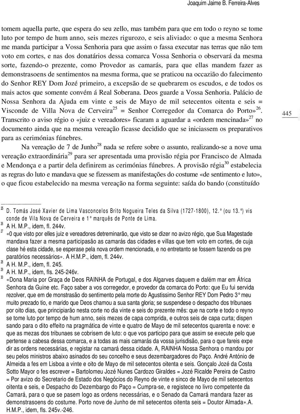 manda participar a Vossa Senhoria para que assim o fassa executar nas terras que não tem voto em cortes, e nas dos donatários dessa comarca Vossa Senhoria o observará da mesma sorte, fazendo-o