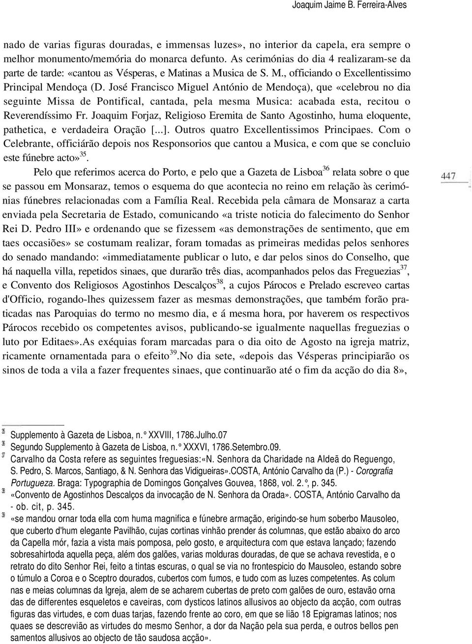 José Francisco Miguel António de Mendoça), que «celebrou no dia seguinte Missa de Pontifical, cantada, pela mesma Musica: acabada esta, recitou o Reverendíssimo Fr.